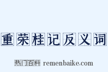 重荣桂记反义词是什么意思的图片